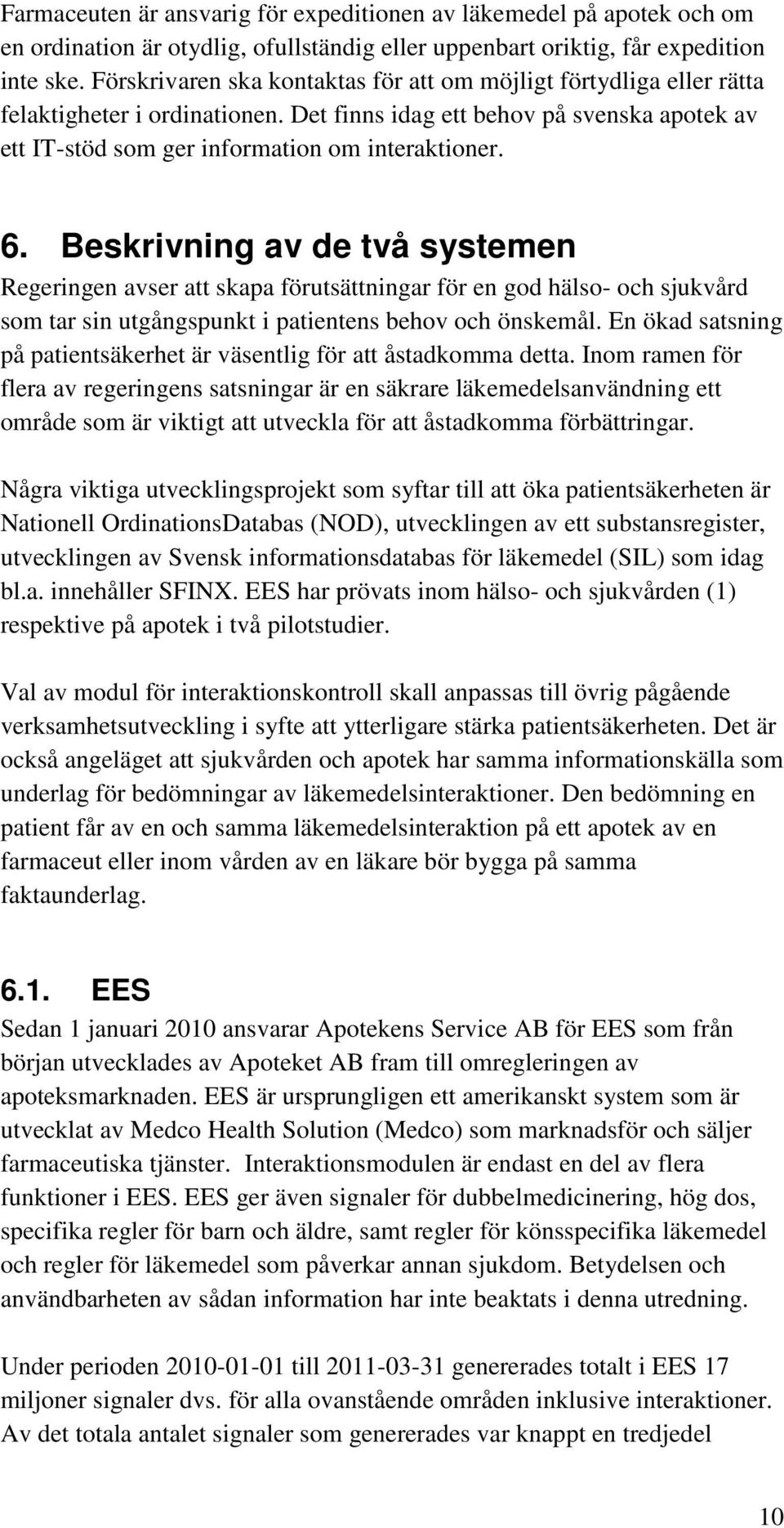 Beskrivning av de två systemen Regeringen avser att skapa förutsättningar för en god hälso- och sjukvård som tar sin utgångspunkt i patientens behov och önskemål.