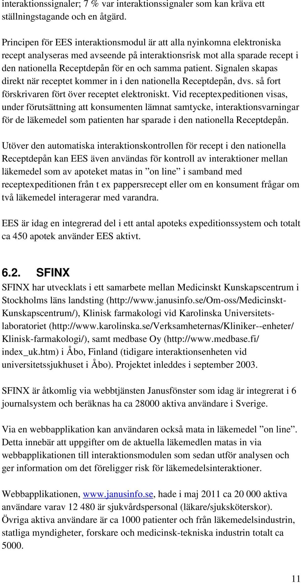 Signalen skapas direkt när receptet kommer in i den nationella Receptdepån, dvs. så fort förskrivaren fört över receptet elektroniskt.