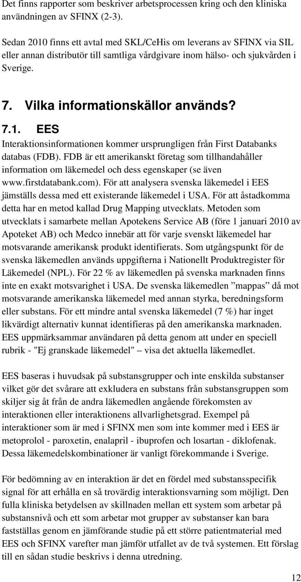 FDB är ett amerikanskt företag som tillhandahåller information om läkemedel och dess egenskaper (se även www.firstdatabank.com).