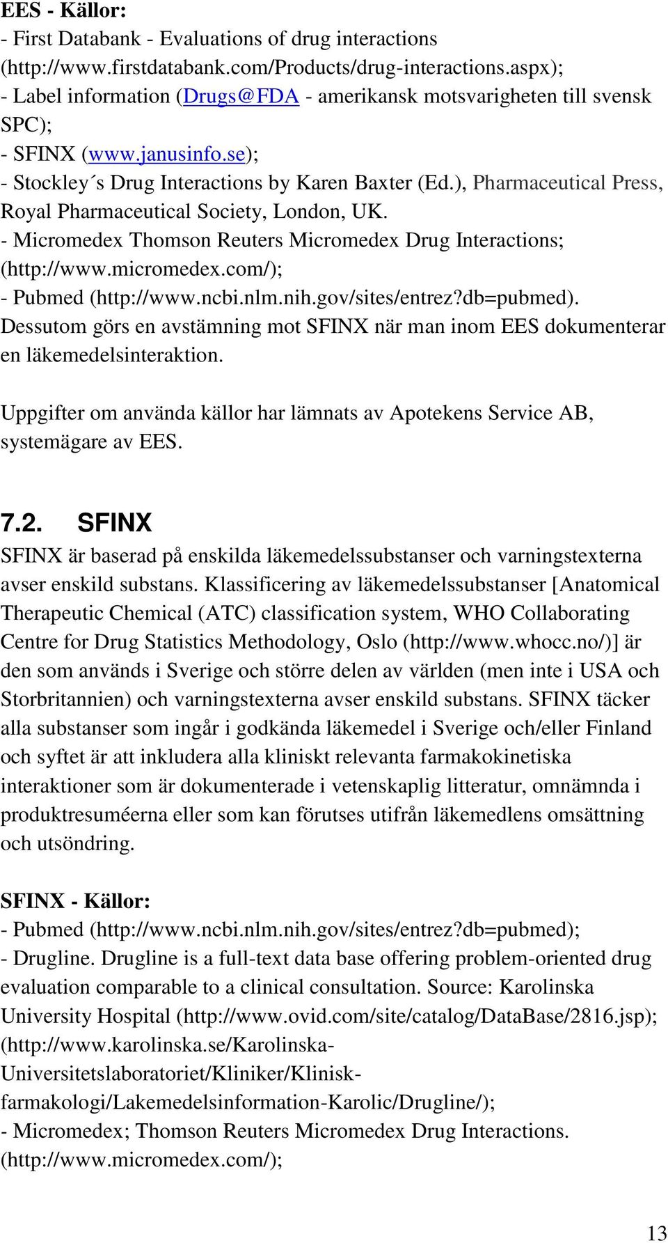 ), Pharmaceutical Press, Royal Pharmaceutical Society, London, UK. - Micromedex Thomson Reuters Micromedex Drug Interactions; (http://www.micromedex.com/); - Pubmed (http://www.ncbi.nlm.nih.