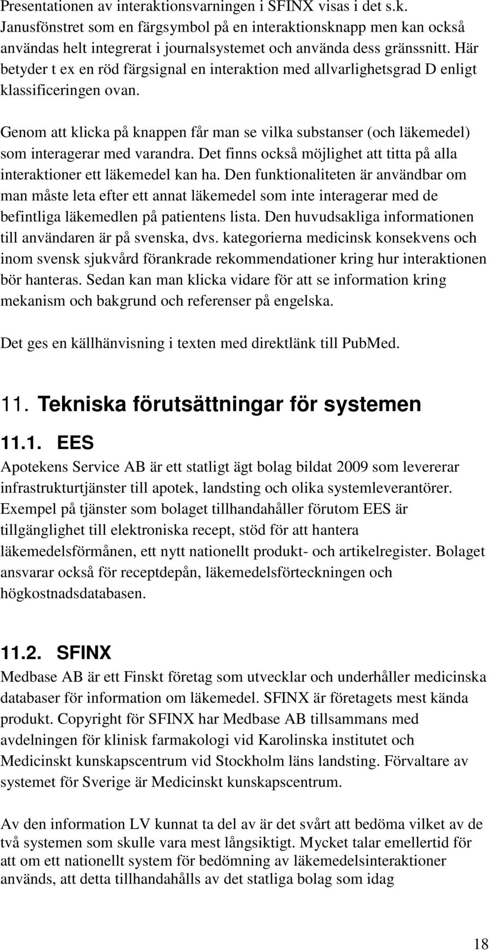Genom att klicka på knappen får man se vilka substanser (och läkemedel) som interagerar med varandra. Det finns också möjlighet att titta på alla interaktioner ett läkemedel kan ha.