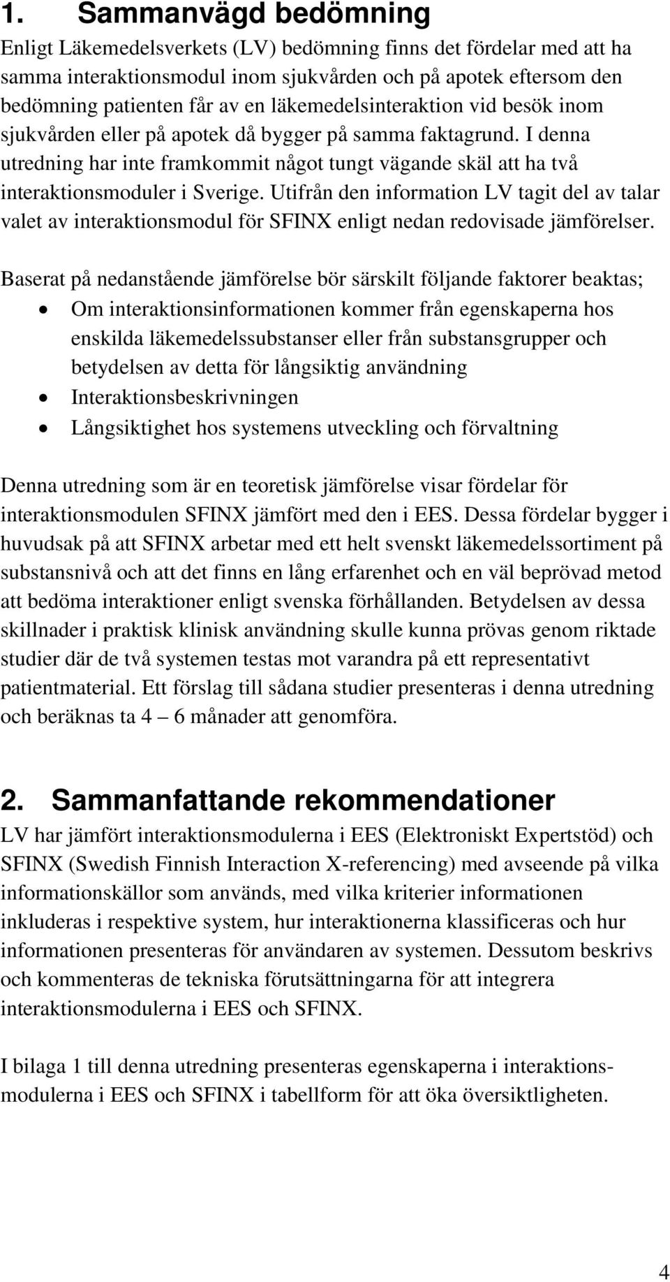Utifrån den information LV tagit del av talar valet av interaktionsmodul för SFINX enligt nedan redovisade jämförelser.