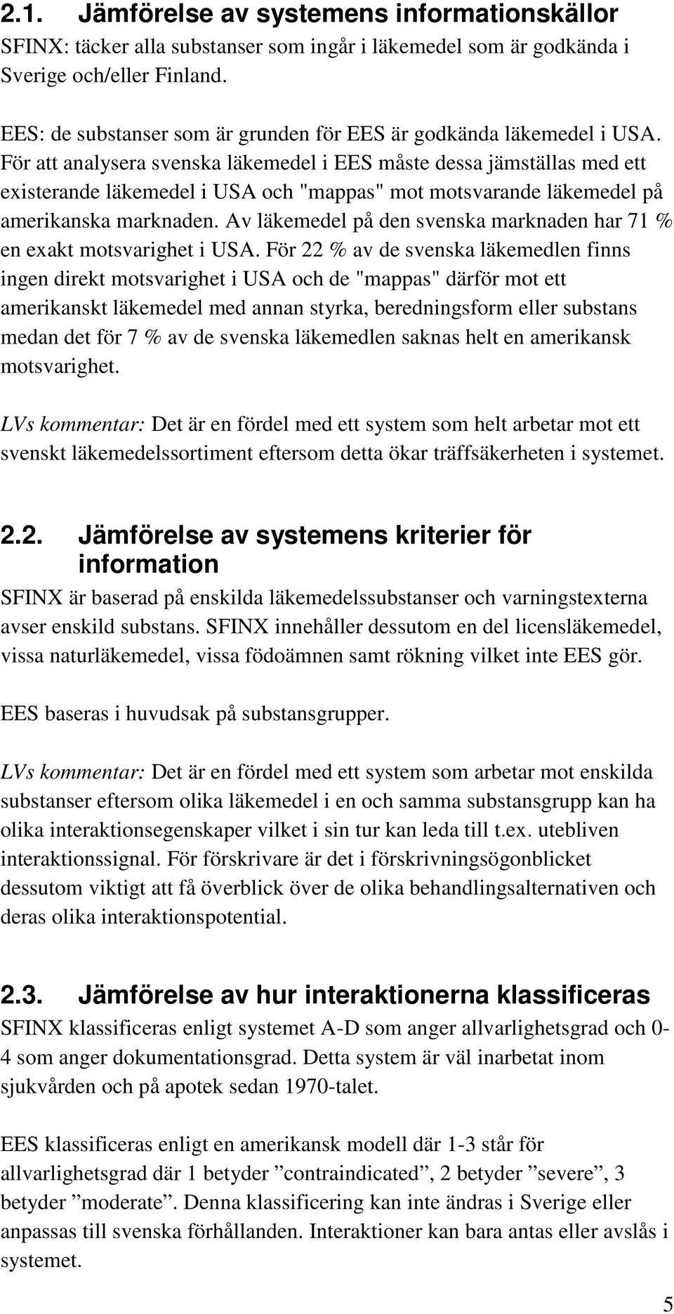 För att analysera svenska läkemedel i EES måste dessa jämställas med ett existerande läkemedel i USA och "mappas" mot motsvarande läkemedel på amerikanska marknaden.