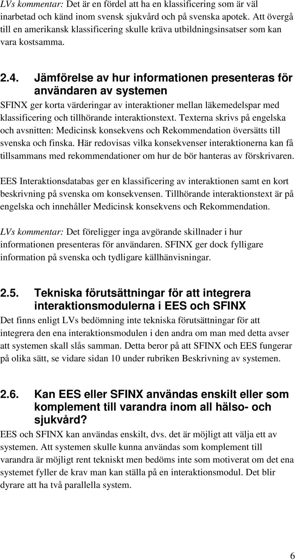 Jämförelse av hur informationen presenteras för användaren av systemen SFINX ger korta värderingar av interaktioner mellan läkemedelspar med klassificering och tillhörande interaktionstext.