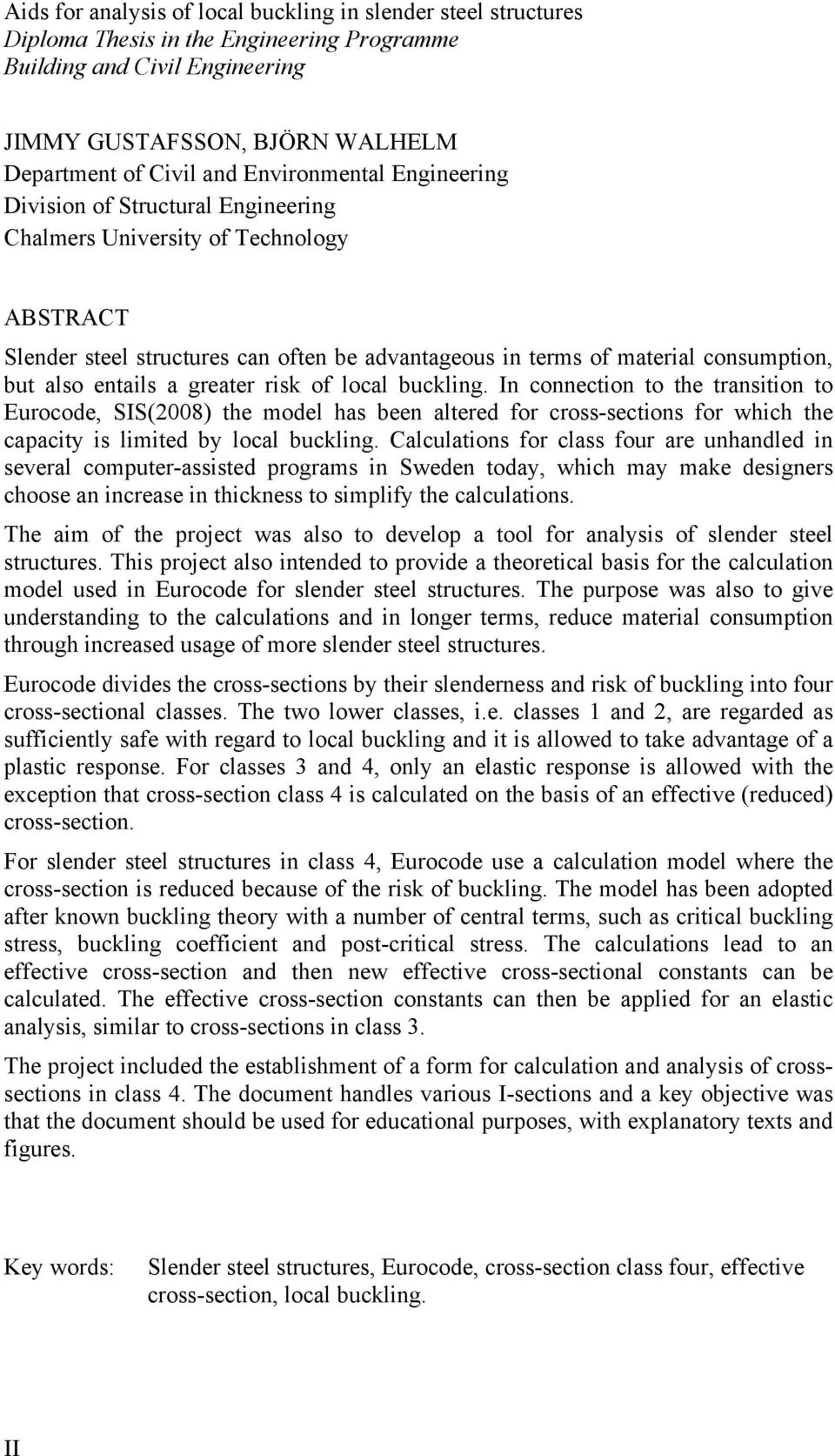 entails a greater risk of local buckling. In connection to the transition to Eurocode, SIS(2008) the model has been altered for cross-sections for which the capacity is limited by local buckling.