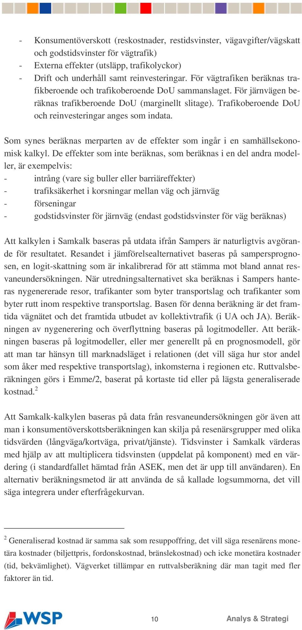 Som synes beräknas merparten av de effekter som ingår i en samhällsekonomisk kalkyl.