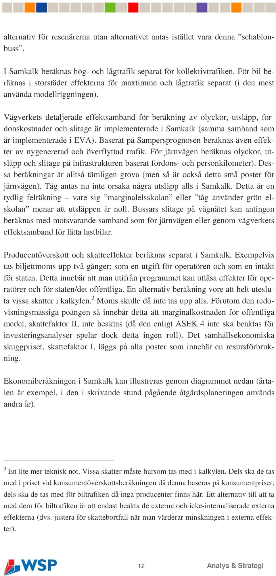 Vägverkets detaljerade effektsamband för beräkning av olyckor, utsläpp, fordonskostnader och slitage är implementerade i Samkalk (samma samband som är implementerade i EVA).