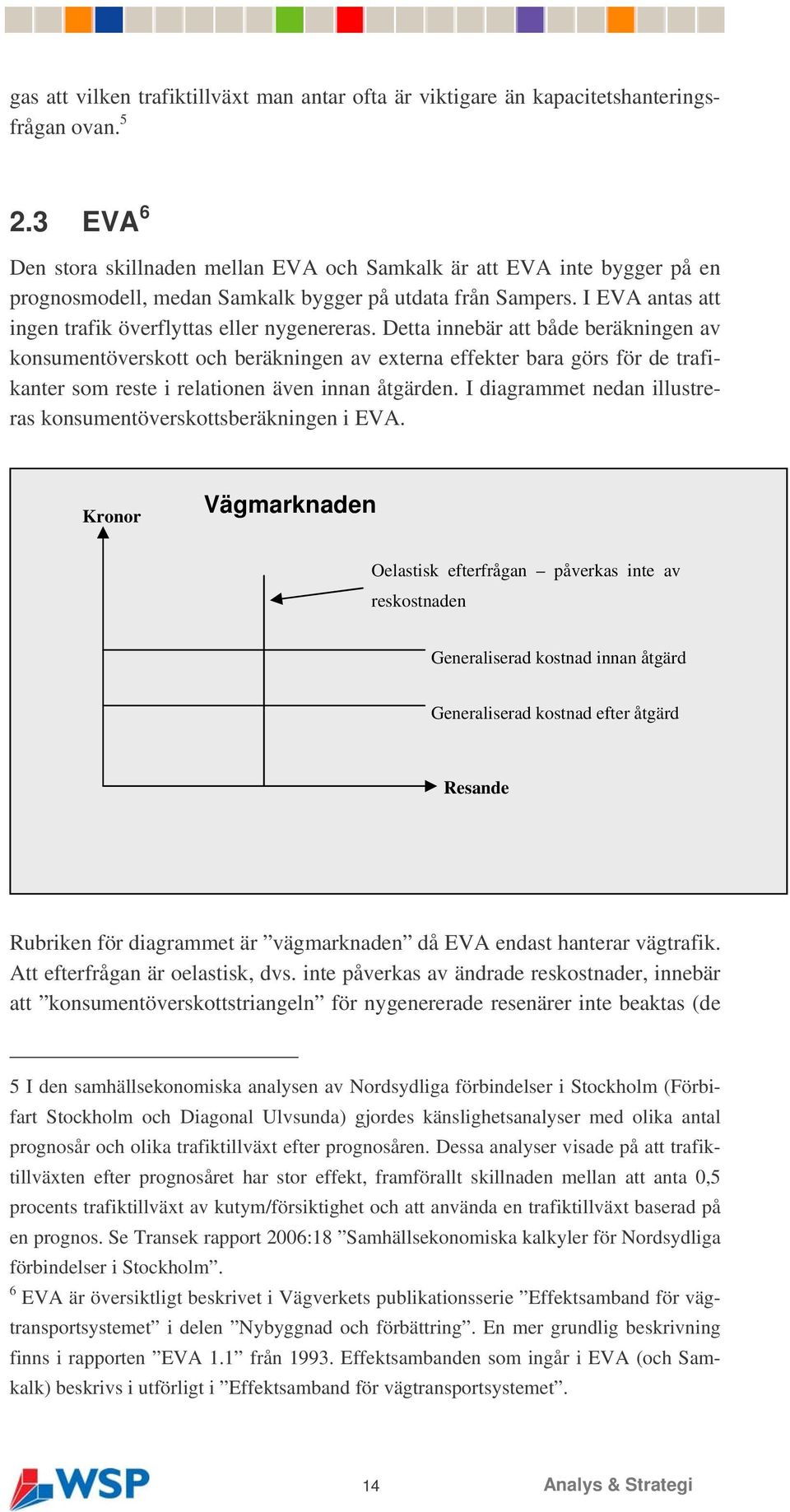 Detta innebär att både beräkningen av konsumentöverskott och beräkningen av externa effekter bara görs för de trafikanter som reste i relationen även innan åtgärden.