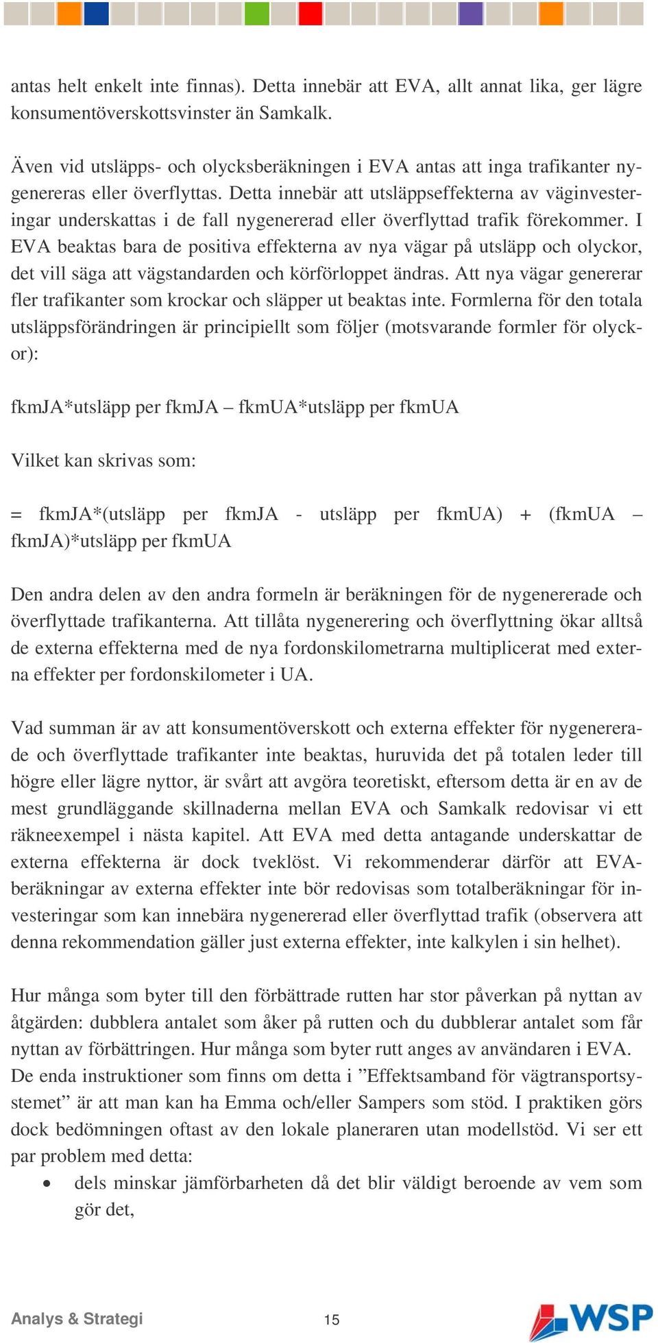 Detta innebär att utsläppseffekterna av väginvesteringar underskattas i de fall nygenererad eller överflyttad trafik förekommer.