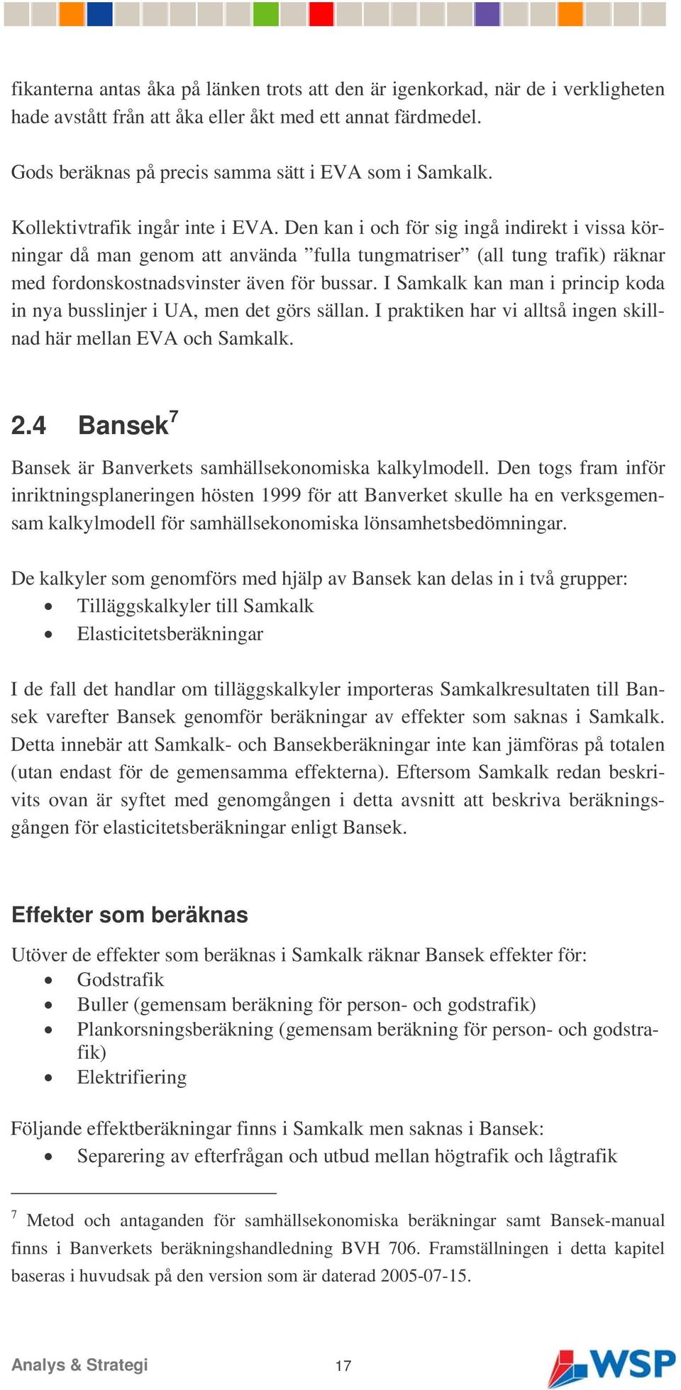 I Samkalk kan man i princip koda in nya busslinjer i UA, men det görs sällan. I praktiken har vi alltså ingen skillnad här mellan EVA och Samkalk. 2.