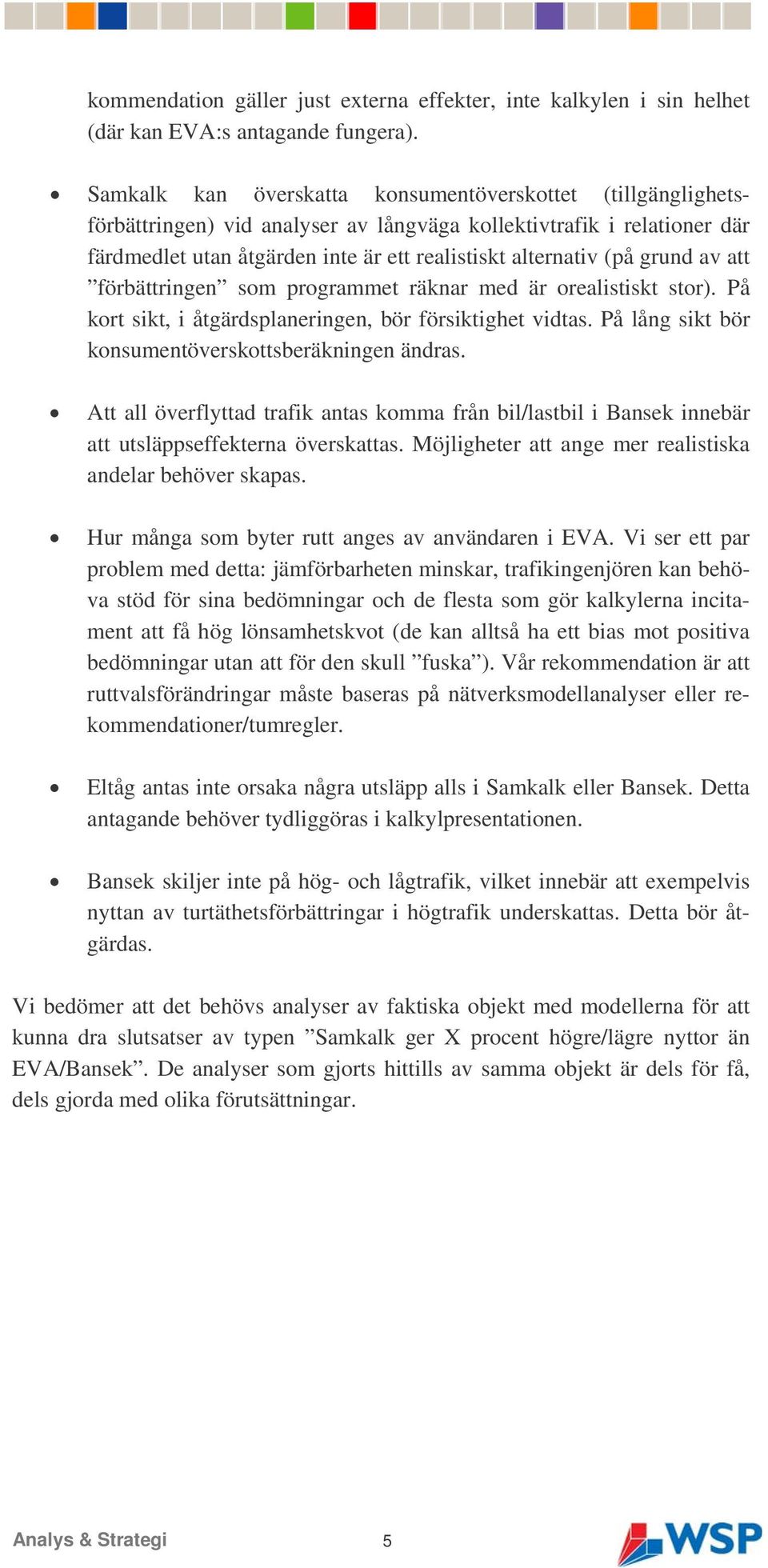 grund av att förbättringen som programmet räknar med är orealistiskt stor). På kort sikt, i åtgärdsplaneringen, bör försiktighet vidtas. På lång sikt bör konsumentöverskottsberäkningen ändras.