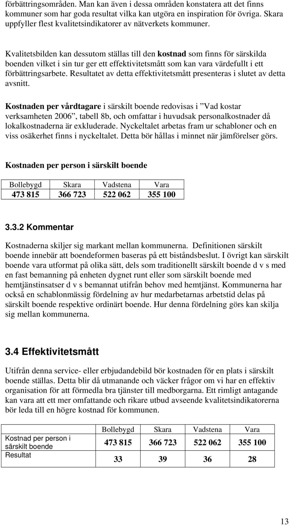 Kvalitetsbilden kan dessutom ställas till den kostnad som finns för särskilda boenden vilket i sin tur ger ett effektivitetsmått som kan vara värdefullt i ett förbättringsarbete.