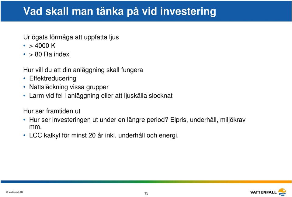 anläggning eller att ljuskälla slocknat Hur ser framtiden ut Hur ser investeringen ut under en