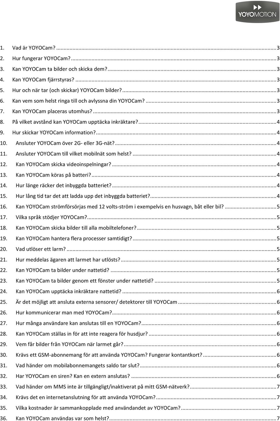 Ansluter YOYOCam över 2G- eller 3G- nät?...4 11. Ansluter YOYOCam till vilket mobilnät som helst?...4 12. Kan YOYOCam skicka videoinspelningar?...4 13. Kan YOYOCam köras på batteri?...4 14.