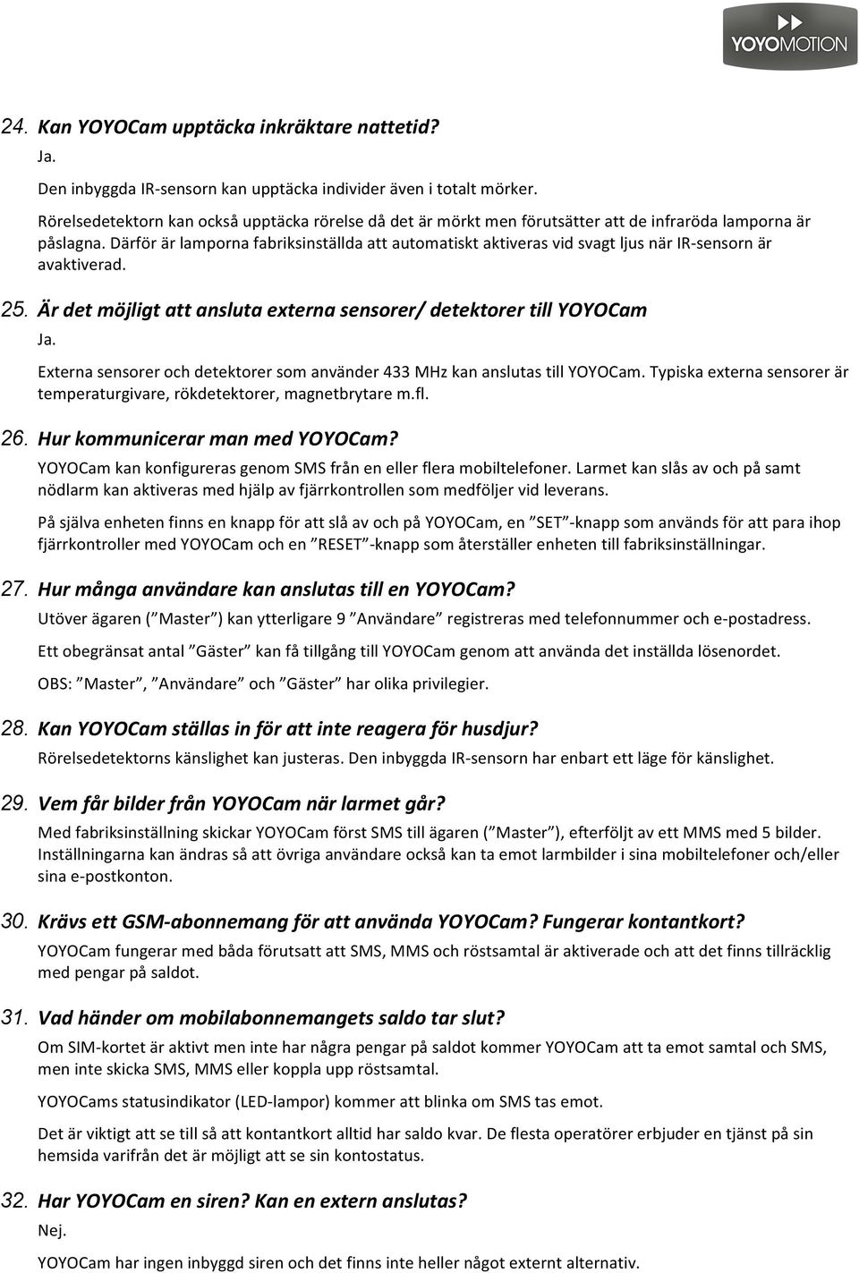 Därför är lamporna fabriksinställda att automatiskt aktiveras vid svagt ljus när IR- sensorn är avaktiverad. 25.