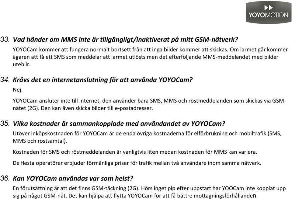 YOYOCam ansluter inte till Internet, den använder bara SMS, MMS och röstmeddelanden som skickas via GSM- nätet (2G). Den kan även skicka bilder till e- postadresser. 35.