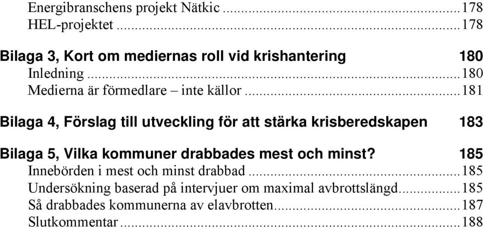 ..181 Bilaga 4, Förslag till utveckling för att stärka krisberedskapen 183 Bilaga 5, Vilka kommuner drabbades mest
