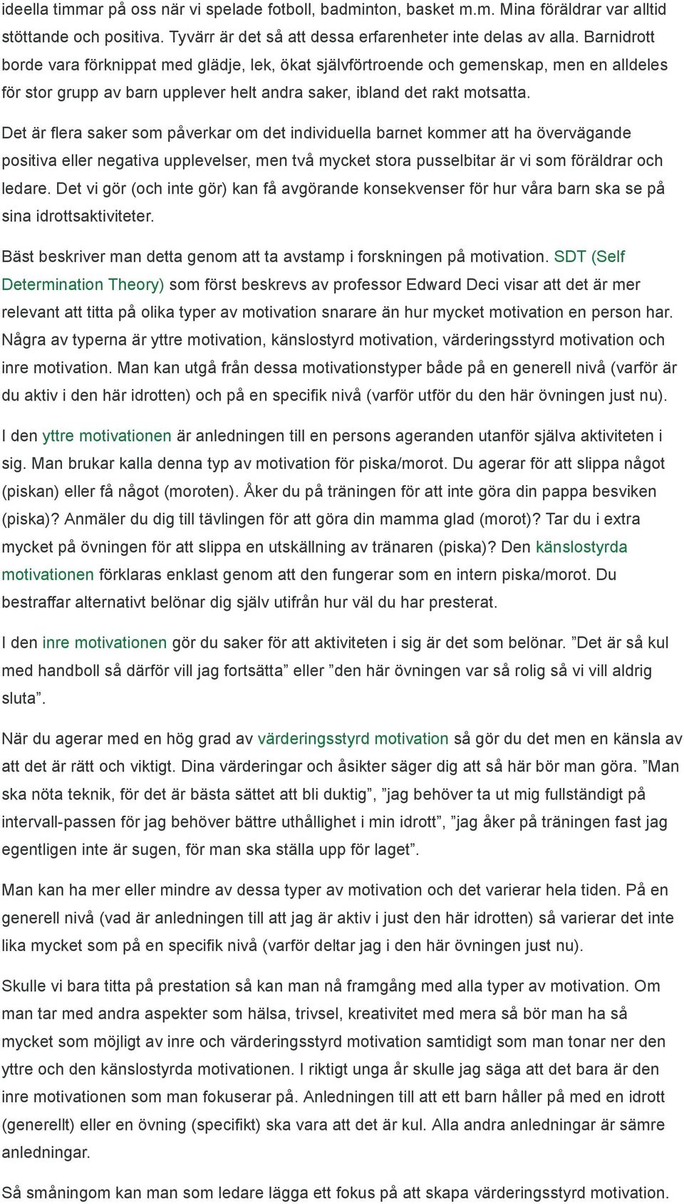 Det är flera saker som påverkar om det individuella barnet kommer att ha övervägande positiva eller negativa upplevelser, men två mycket stora pusselbitar är vi som föräldrar och ledare.