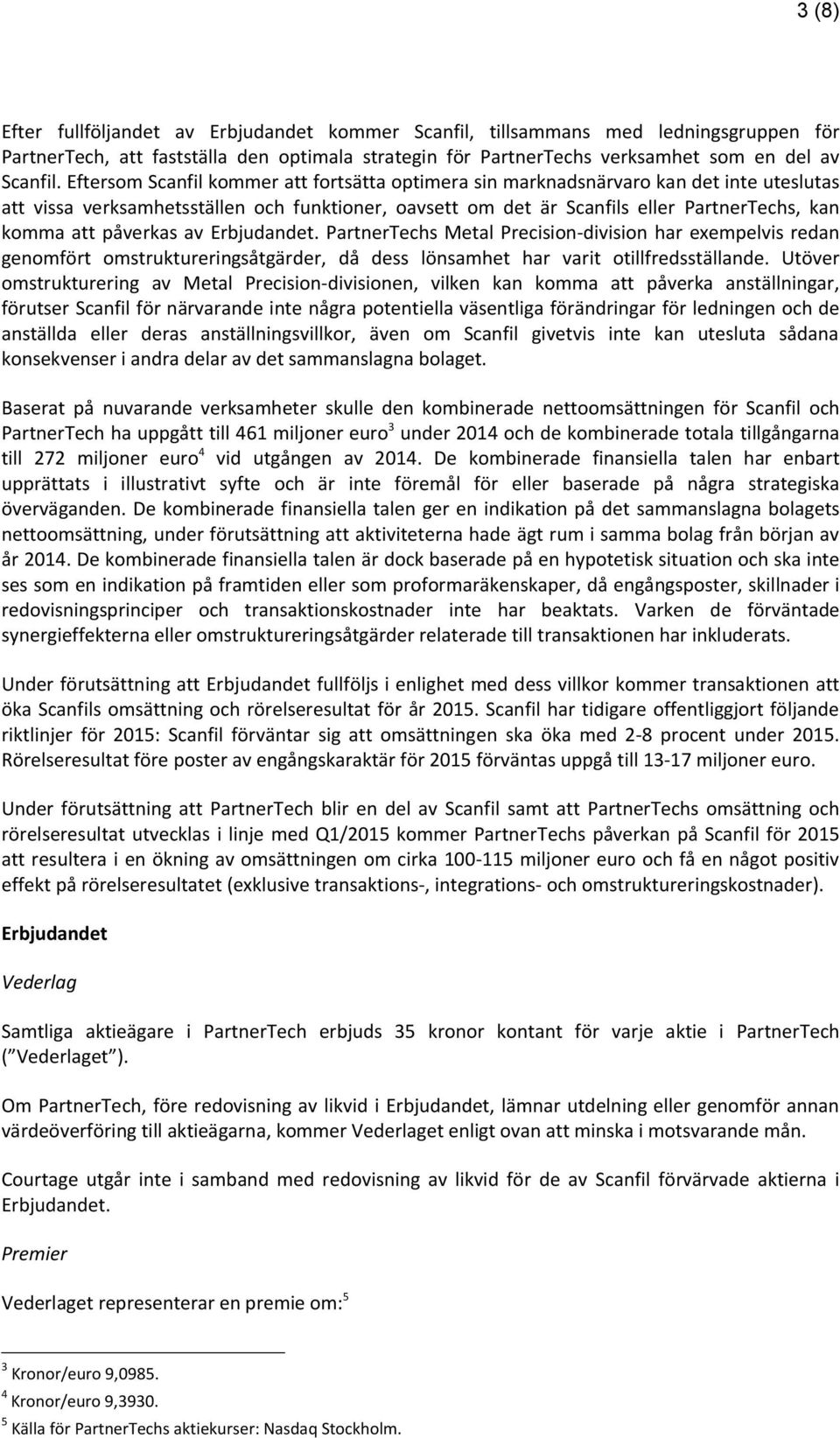 påverkas av Erbjudandet. PartnerTechs Metal Precision-division har exempelvis redan genomfört omstruktureringsåtgärder, då dess lönsamhet har varit otillfredsställande.