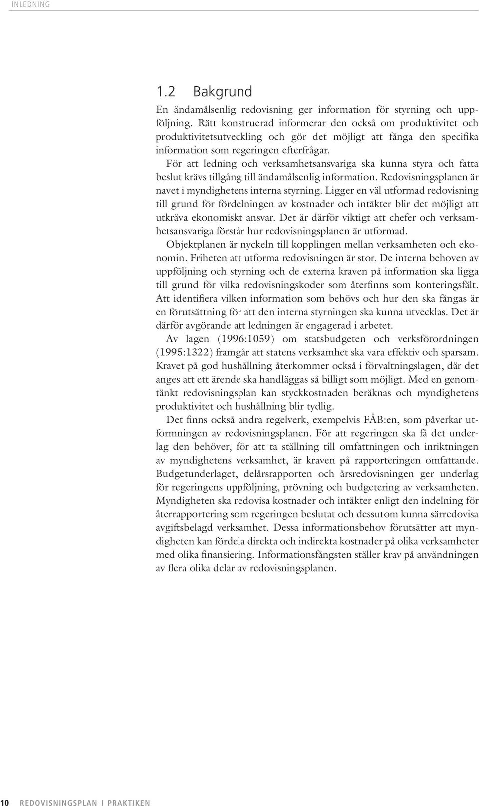 För att ledning och verksamhetsansvariga ska kunna styra och fatta beslut krävs tillgång till ändamålsenlig information. Redovisningsplanen är navet i myndighetens interna styrning.