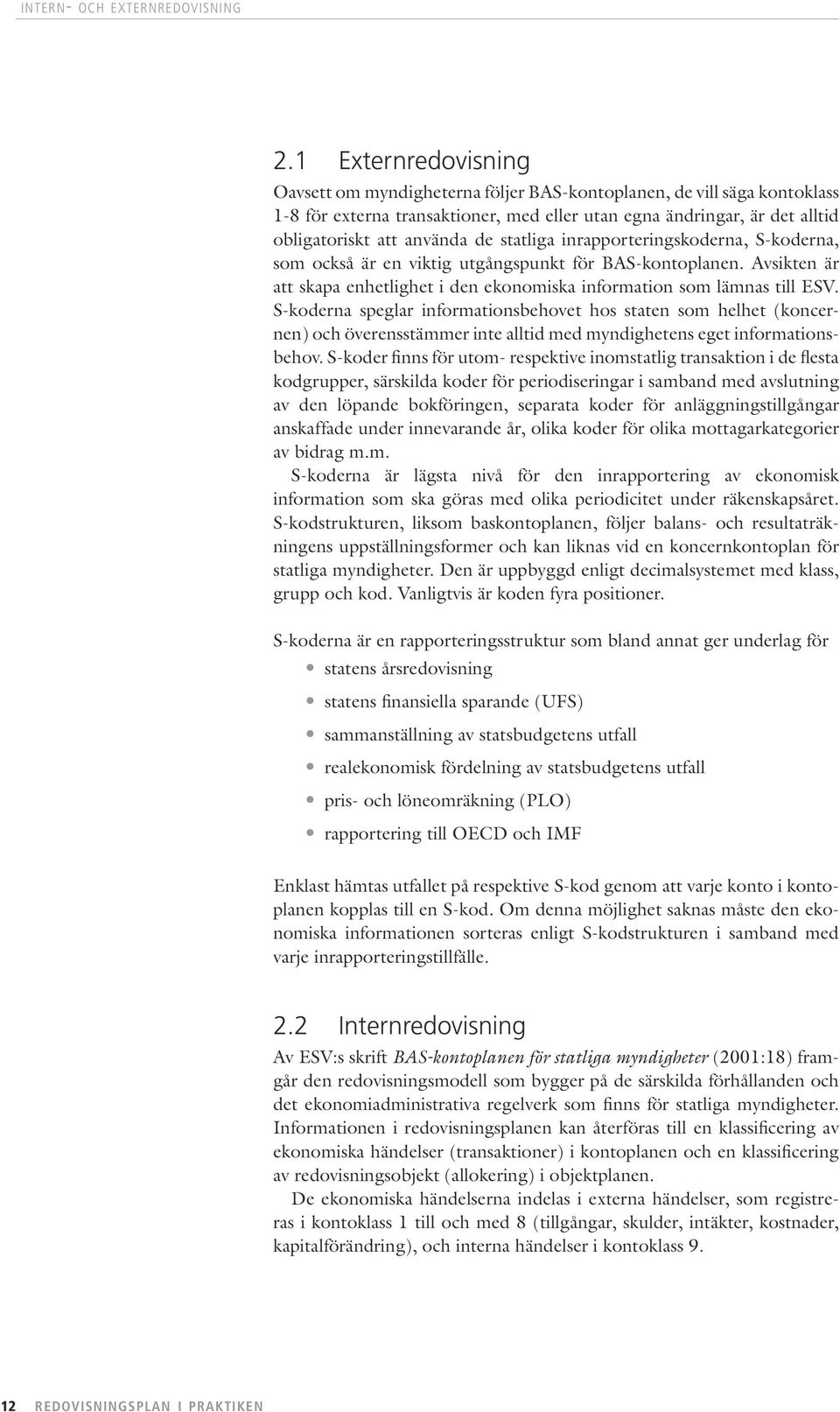 statliga inrapporteringskoderna, S-koderna, som också är en viktig utgångspunkt för BAS-kontoplanen. Avsikten är att skapa enhetlighet i den ekonomiska information som lämnas till ESV.