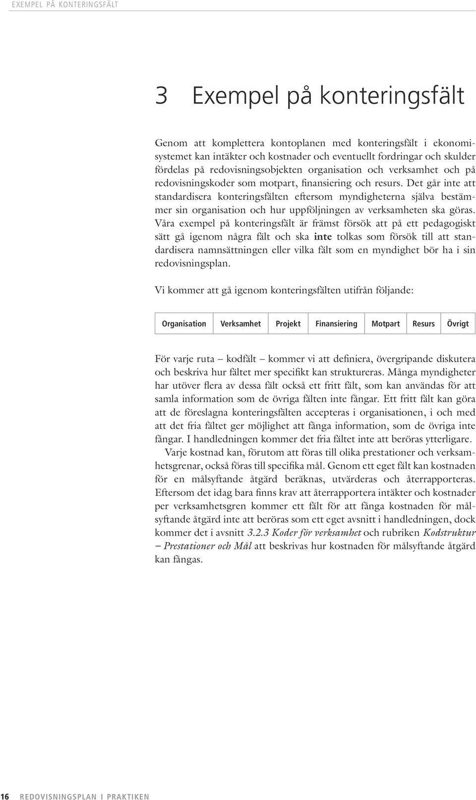 Det går inte att standardisera konteringsfälten eftersom myndigheterna själva bestämmer sin organisation och hur uppföljningen av verksamheten ska göras.