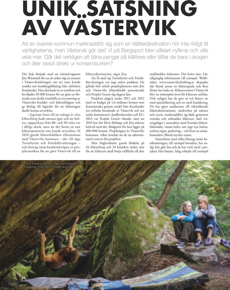 Det hela började med att initiativtagaren Jim Wasmuth för sex år sedan såg en annons i Västervikstidningen om att man kunde ansöka om landsbygdsbidrag från stiftelsen Kustlandet.