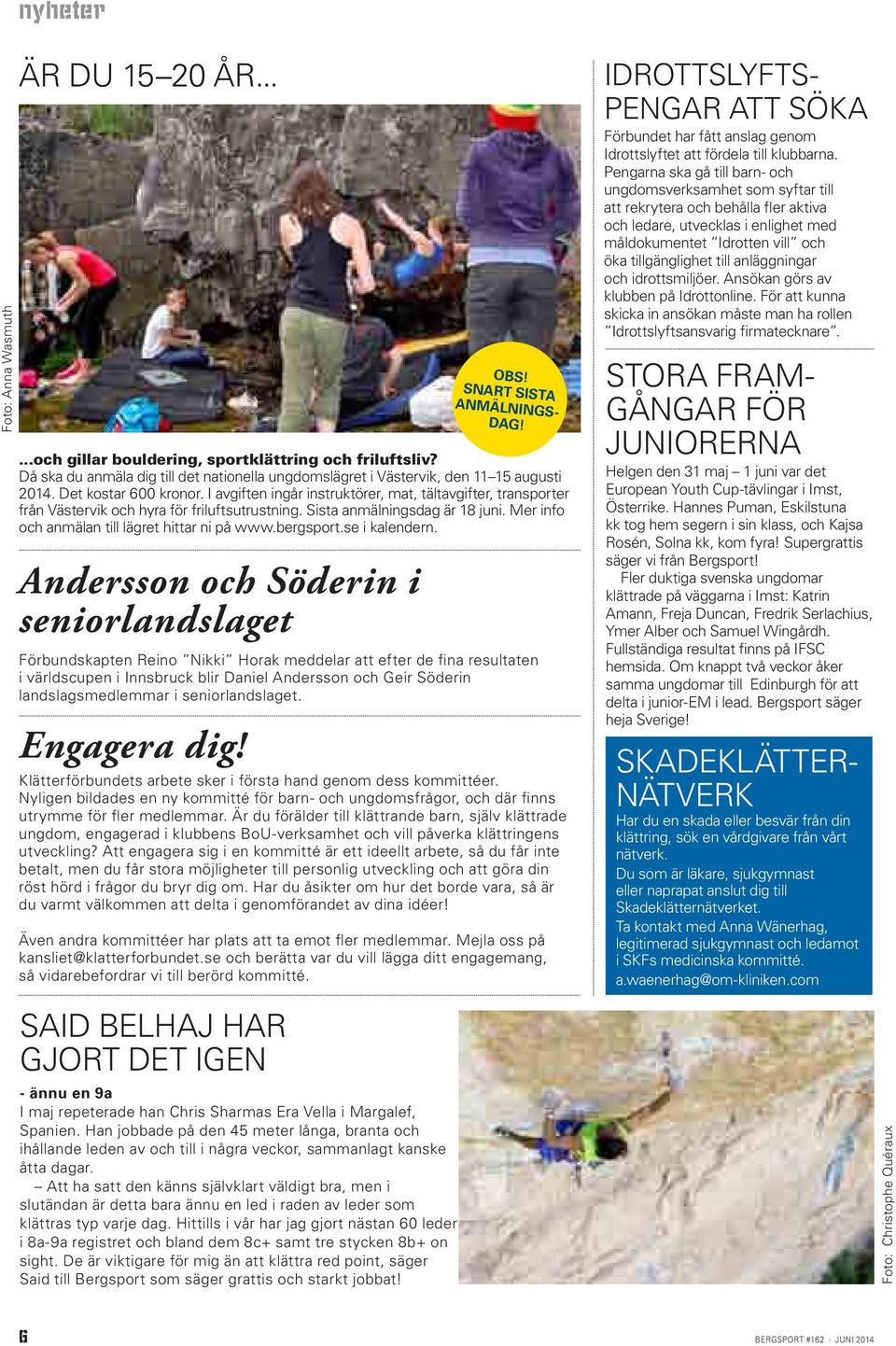Mer info och anmälan till lägret hittar ni på www.bergsport.se i kalendern. Andersson och Söderin i seniorlandslaget Engagera dig!