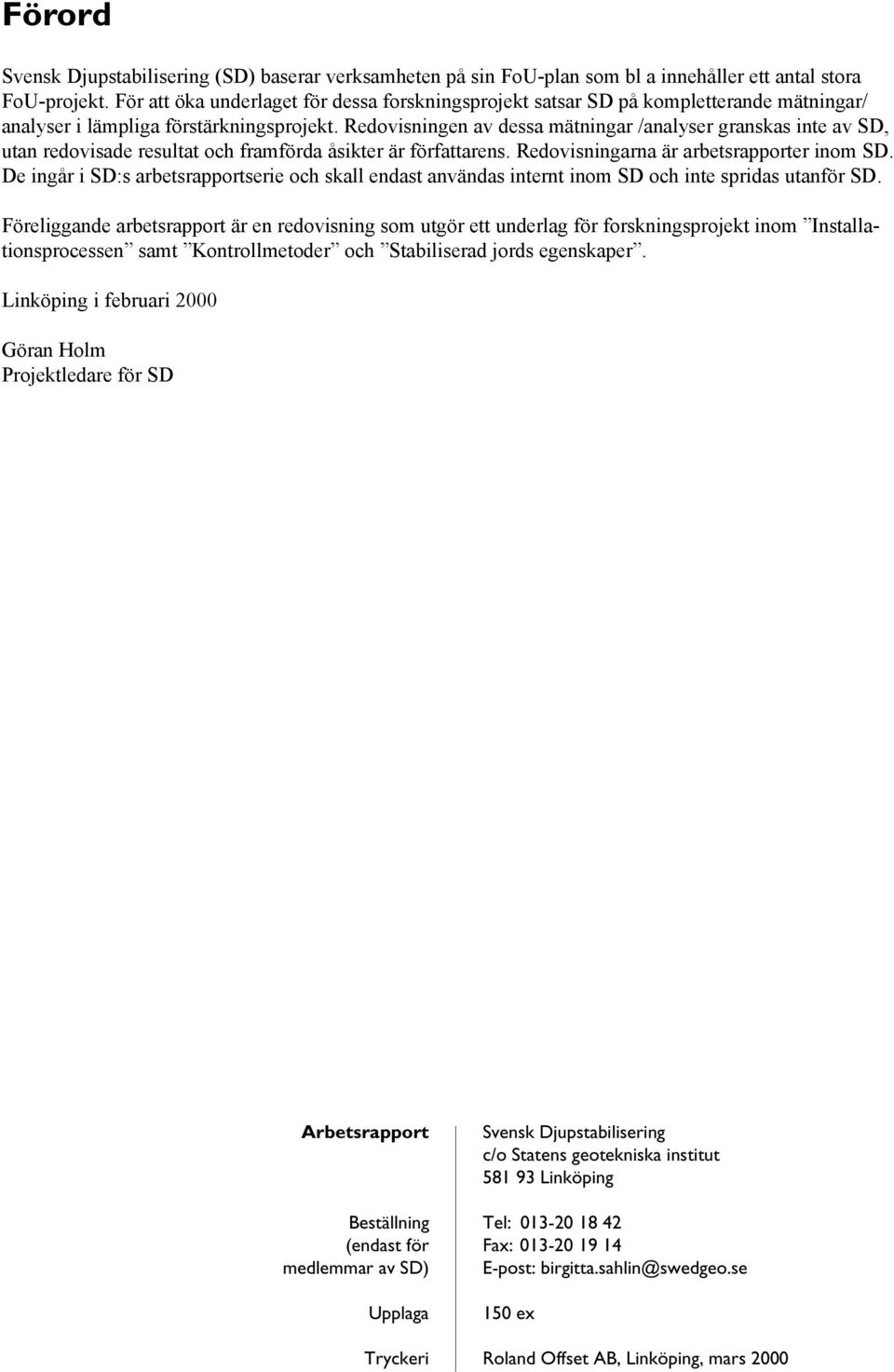 Redovisningen av dessa mätningar /analyser granskas inte av SD, utan redovisade resultat och framförda åsikter är författarens. Redovisningarna är arbetsrapporter inom SD.