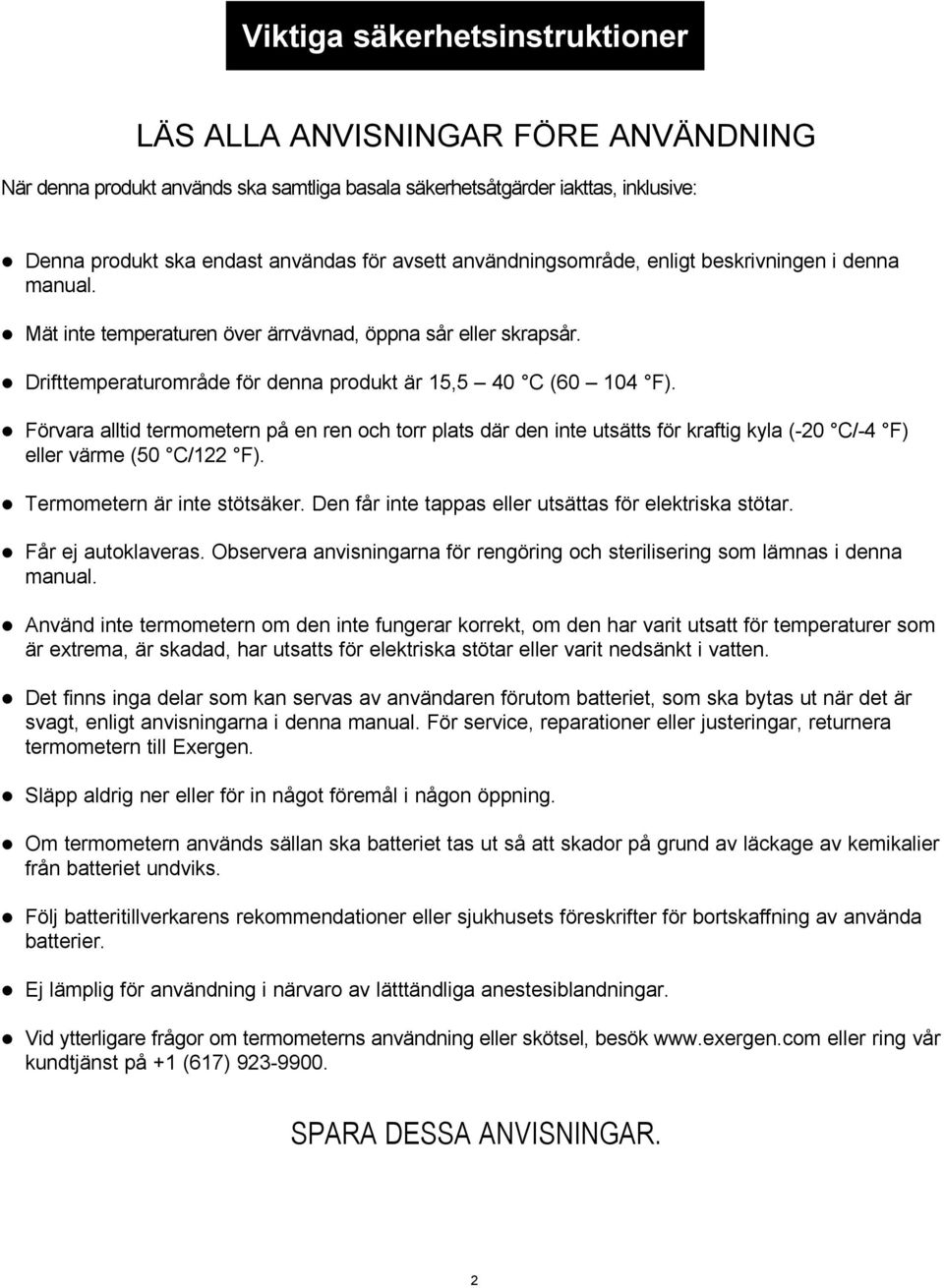 Förvara alltid termometern på en ren och torr plats där den inte utsätts för kraftig kyla (-20 C/-4 F) eller värme (50 C/122 F). Termometern är inte stötsäker.