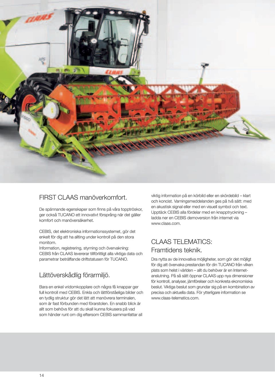 Information, registrering, styrning och övervakning: CEBIS från CLAAS levererar tillförlitligt alla viktiga data och parametrar beträffande driftstatusen för TUCANO. Lättöverskådlig förarmiljö.