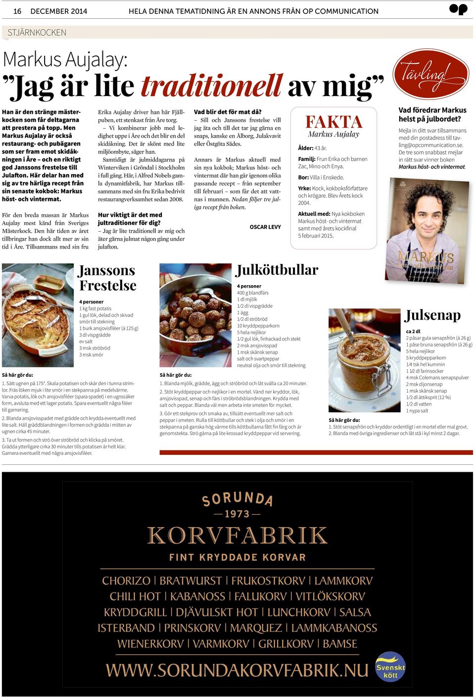Här delar han med sig av tre härliga recept från sin senaste kokbok: Markus höst- och vintermat. För den breda massan är Markus Aujalay mest känd från Sveriges Mästerkock.