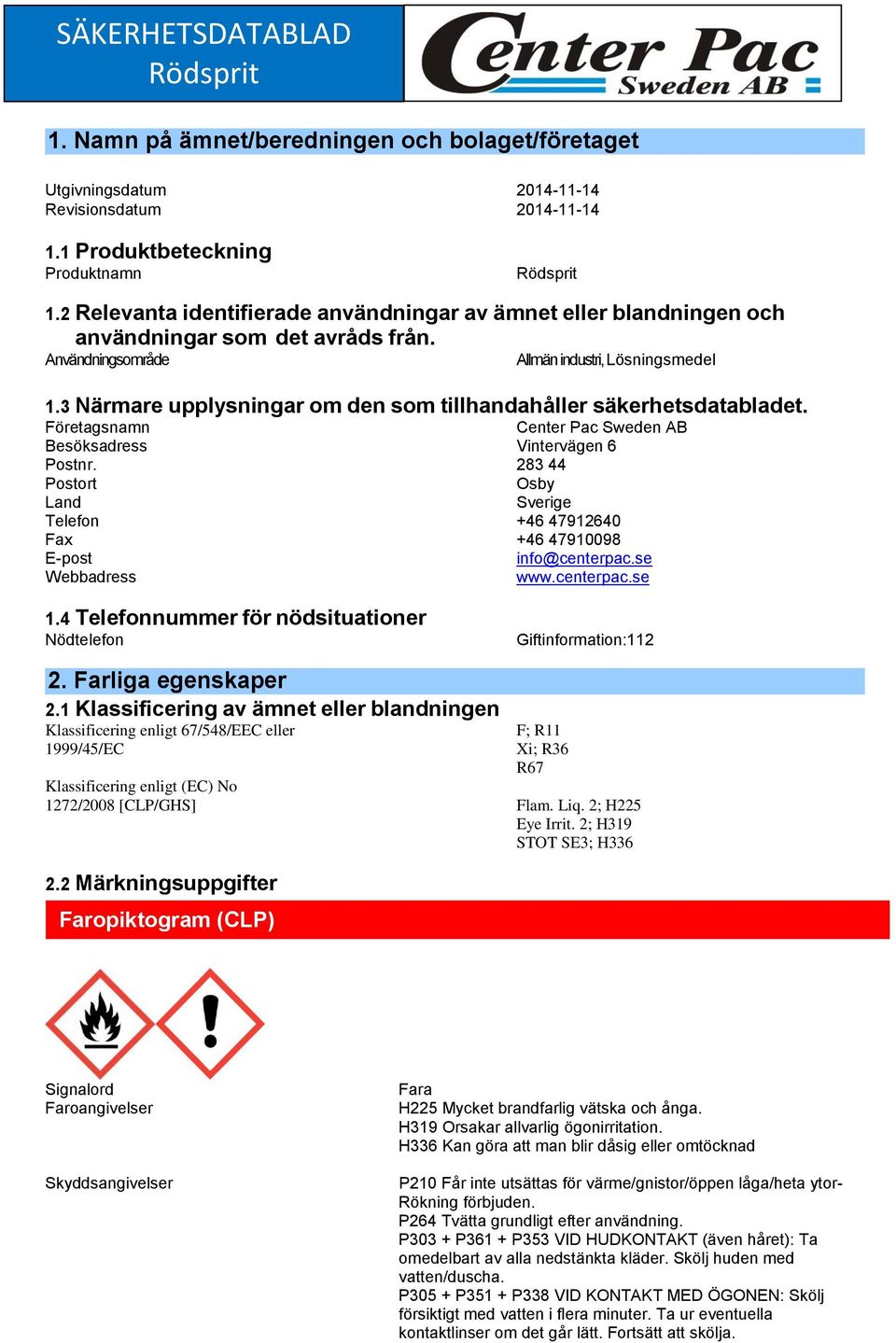 3 Närmare upplysningar om den som tillhandahåller säkerhetsdatabladet. Företagsnamn Center Pac Sweden AB Besöksadress Vintervägen 6 Postnr.