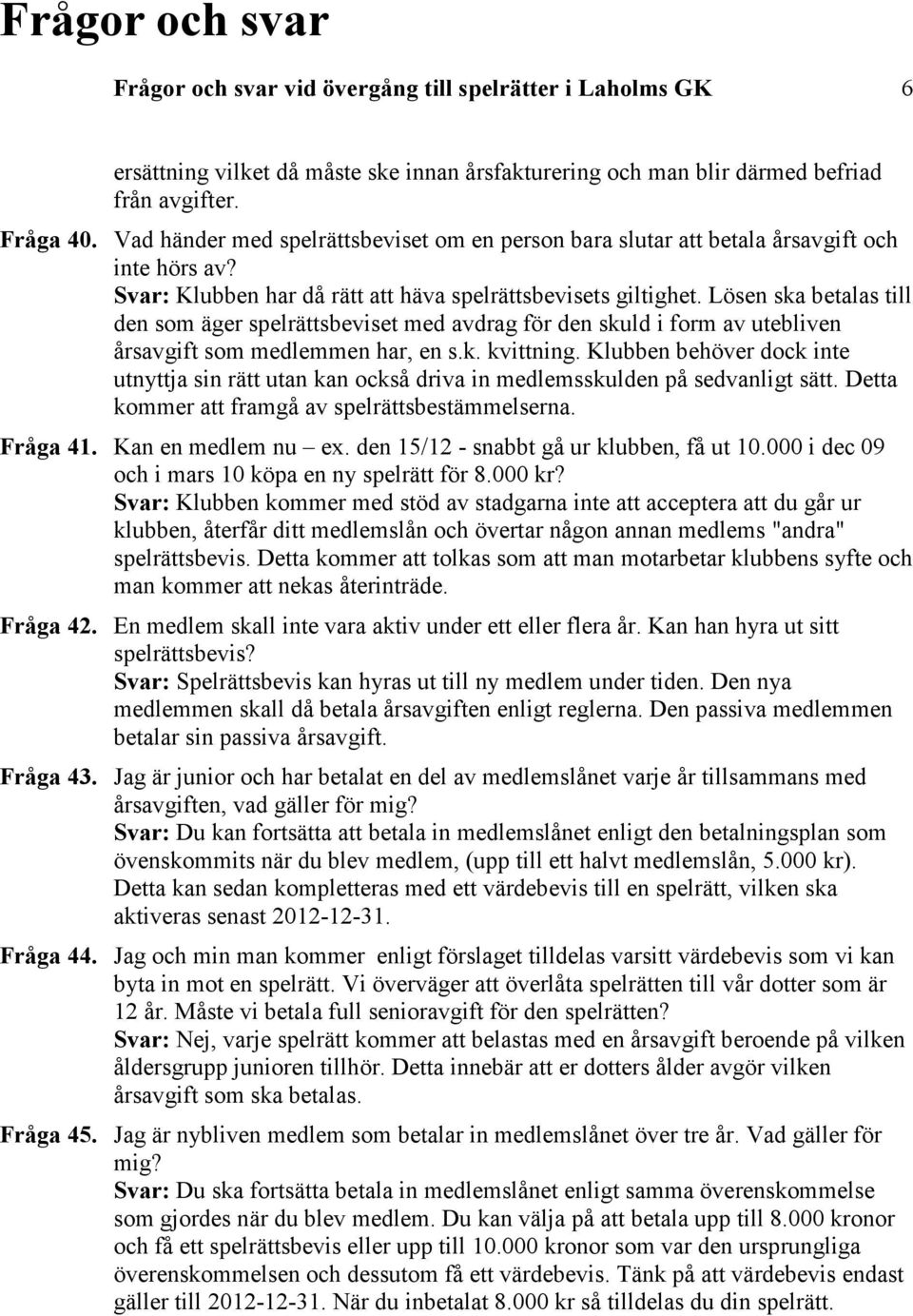 Lösen ska betalas till den som äger spelrättsbeviset med avdrag för den skuld i form av utebliven årsavgift som medlemmen har, en s.k. kvittning.