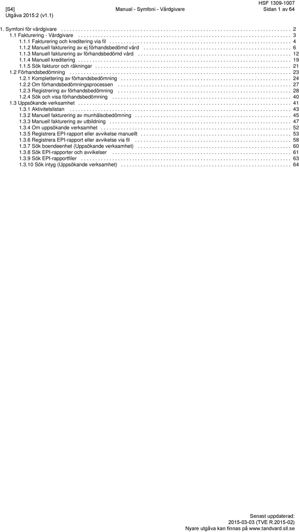 1.3 Manuell fakturering av förhandsbedömd vård...................................................... 12 1.1.4 Manuell kreditering........................................................................... 19 1.