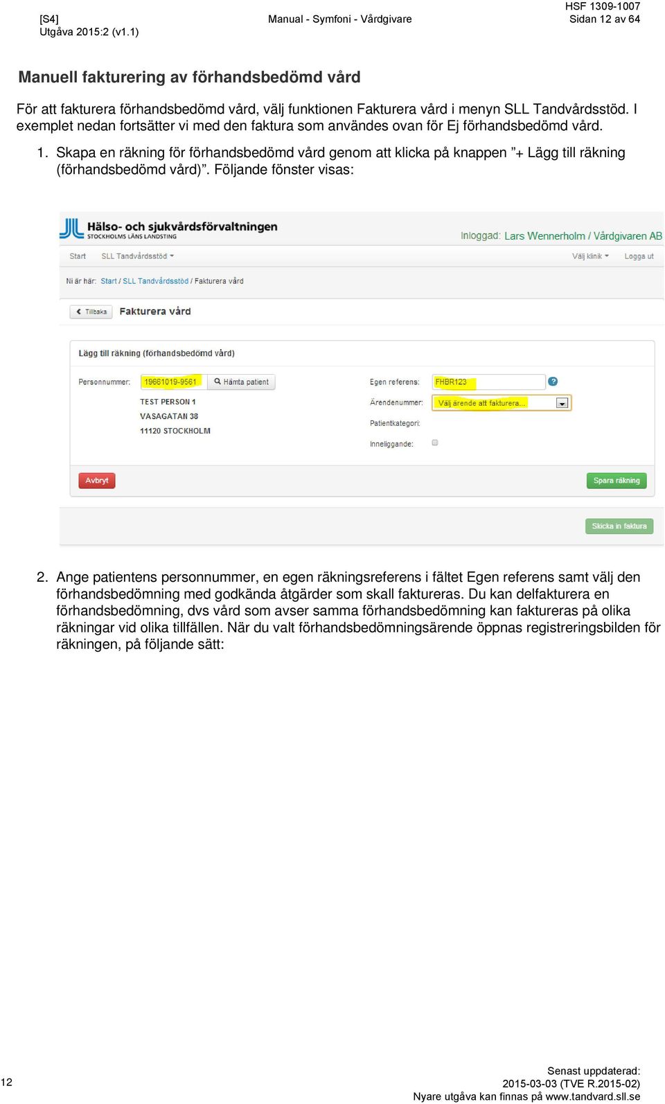 Skapa en räkning för förhandsbedömd vård genom att klicka på knappen + Lägg till räkning (förhandsbedömd vård). Följande fönster visas: 2.