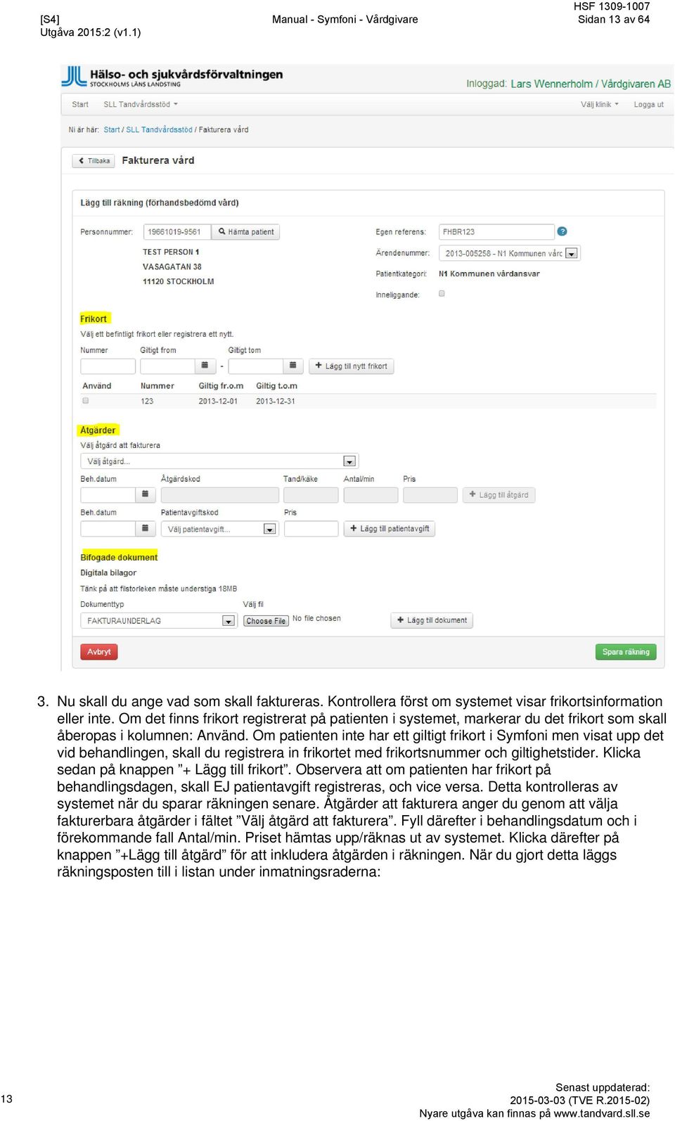 Om patienten inte har ett giltigt frikort i Symfoni men visat upp det vid behandlingen, skall du registrera in frikortet med frikortsnummer och giltighetstider.