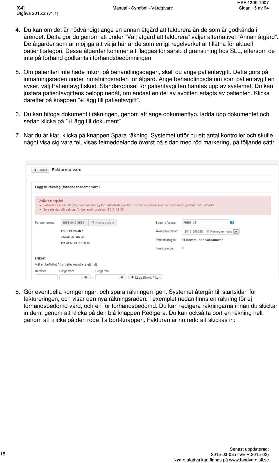 Dessa åtgärder kommer att flaggas för särskild granskning hos SLL, eftersom de inte på förhand godkänts i förhandsbedömningen.