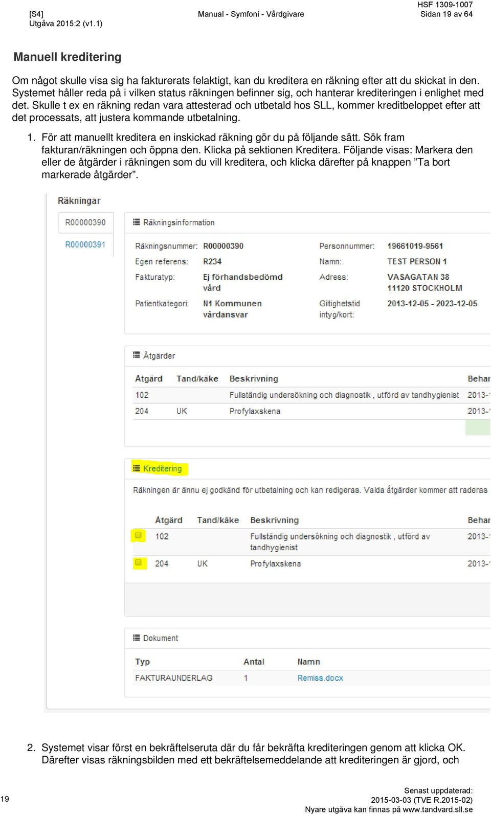 Skulle t ex en räkning redan vara attesterad och utbetald hos SLL, kommer kreditbeloppet efter att det processats, att justera kommande utbetalning. 1.