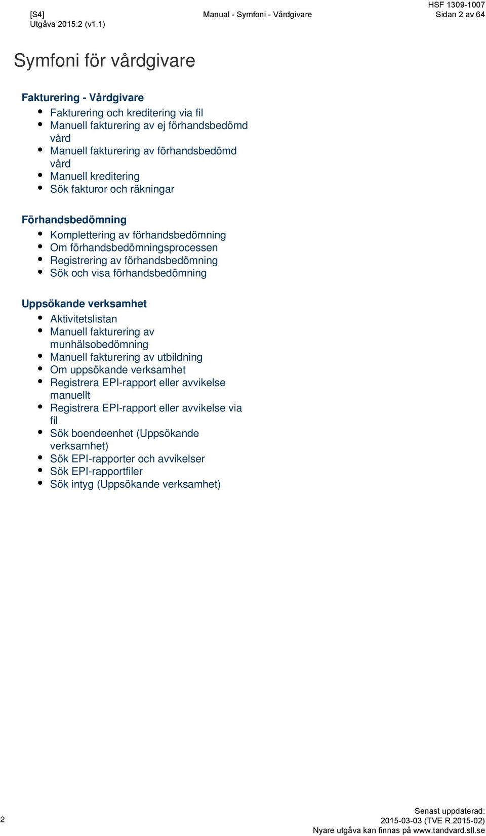 förhandsbedömning Uppsökande verksamhet Aktivitetslistan Manuell fakturering av munhälsobedömning Manuell fakturering av utbildning Om uppsökande verksamhet Registrera EPI-rapport eller