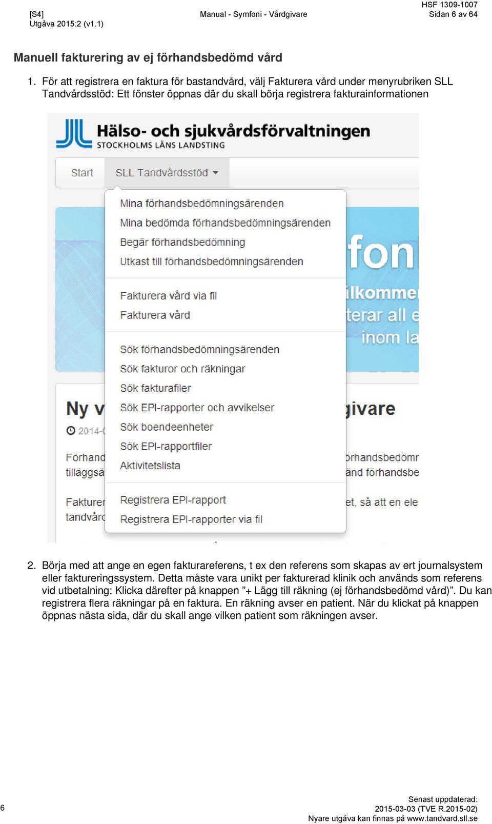 2. Börja med att ange en egen fakturareferens, t ex den referens som skapas av ert journalsystem eller faktureringssystem.