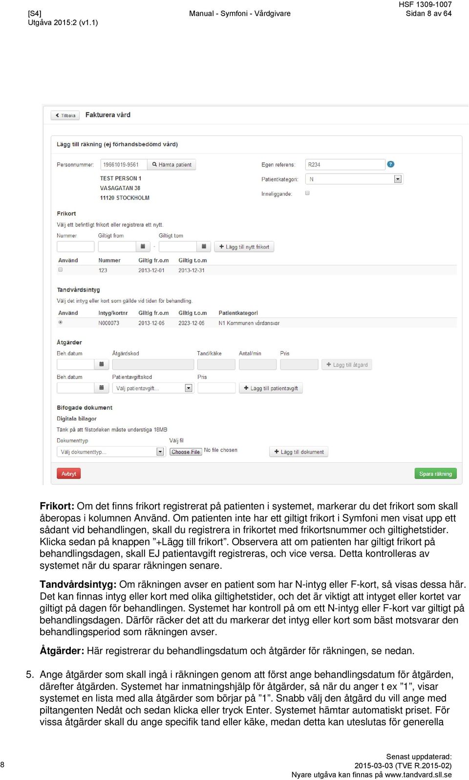 Klicka sedan på knappen +Lägg till frikort. Observera att om patienten har giltigt frikort på behandlingsdagen, skall EJ patientavgift registreras, och vice versa.