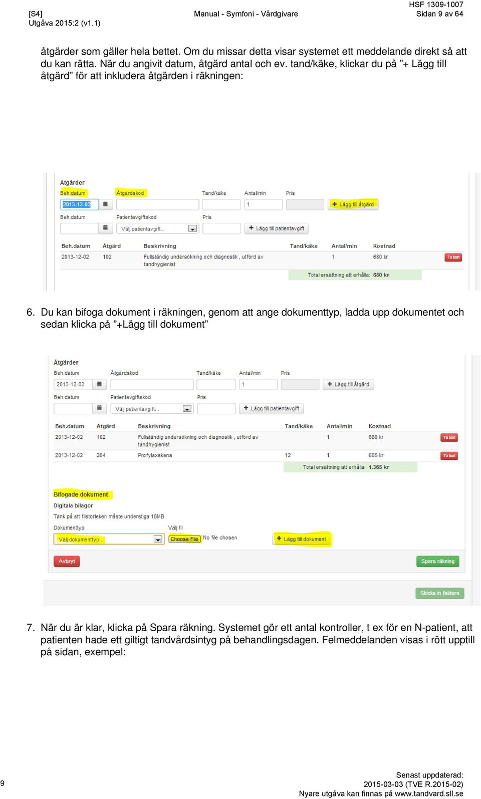 Du kan bifoga dokument i räkningen, genom att ange dokumenttyp, ladda upp dokumentet och sedan klicka på +Lägg till dokument 7.