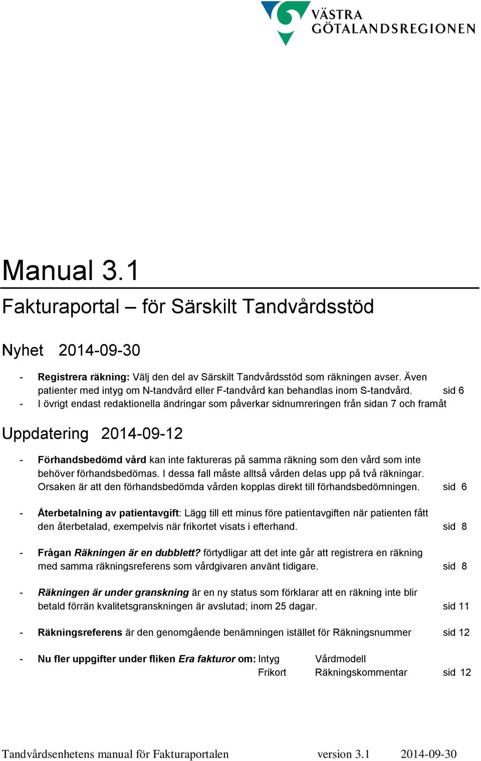 sid 6 - I övrigt endast redaktionella ändringar som påverkar sidnumreringen från sidan 7 och framåt Uppdatering 2014-09-12 - Förhandsbedömd vård kan inte faktureras på samma räkning som den vård som