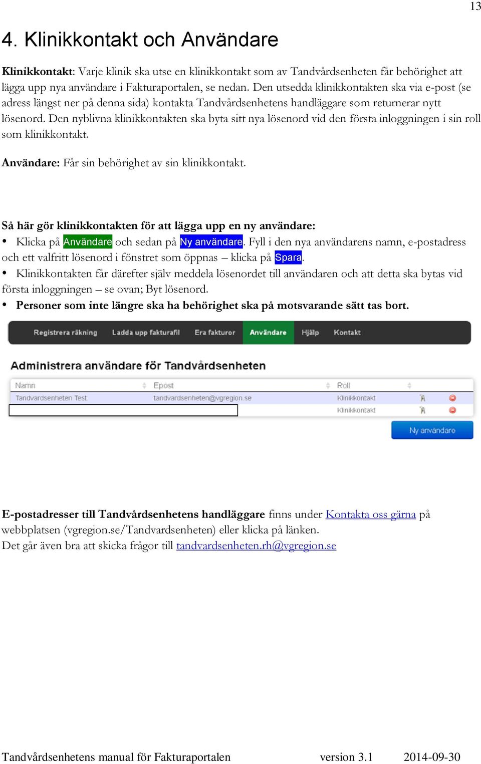 Den nyblivna klinikkontakten ska byta sitt nya lösenord vid den första inloggningen i sin roll som klinikkontakt. Användare: Får sin behörighet av sin klinikkontakt.