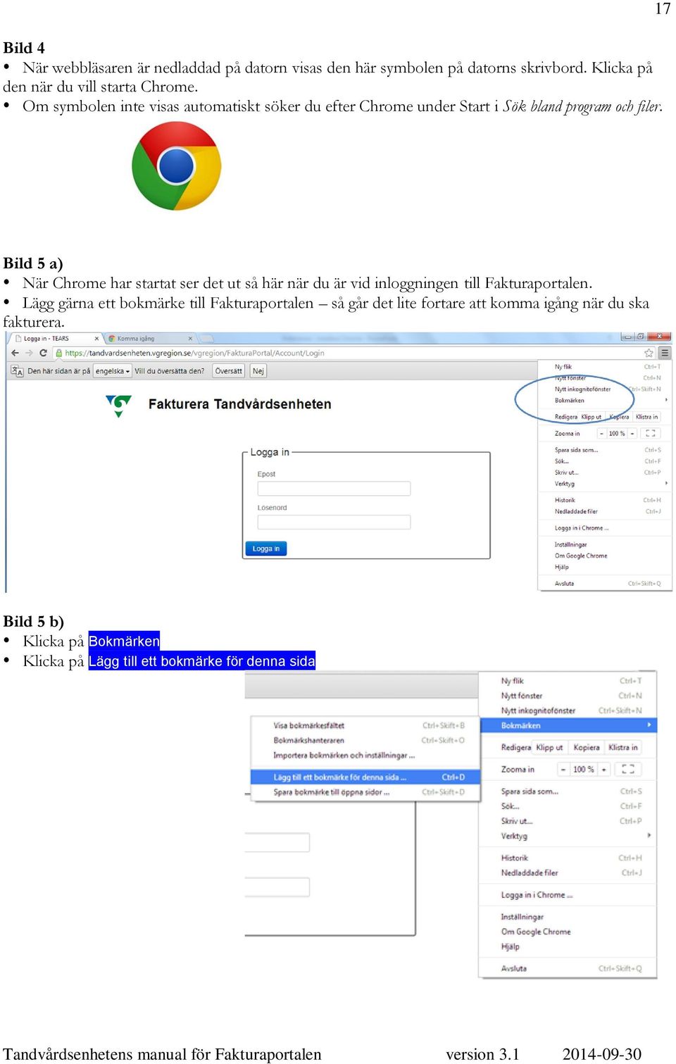 Om symbolen inte visas automatiskt söker du efter Chrome under Start i Sök bland program och filer.