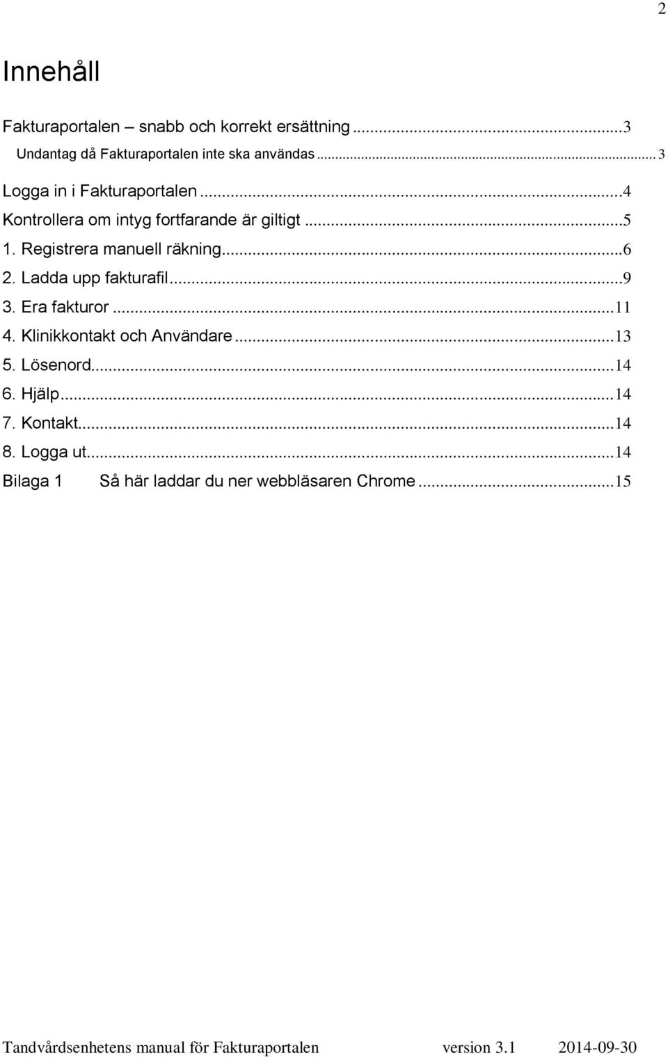 Registrera manuell räkning...6 2. Ladda upp fakturafil...9 3. Era fakturor... 11 4.