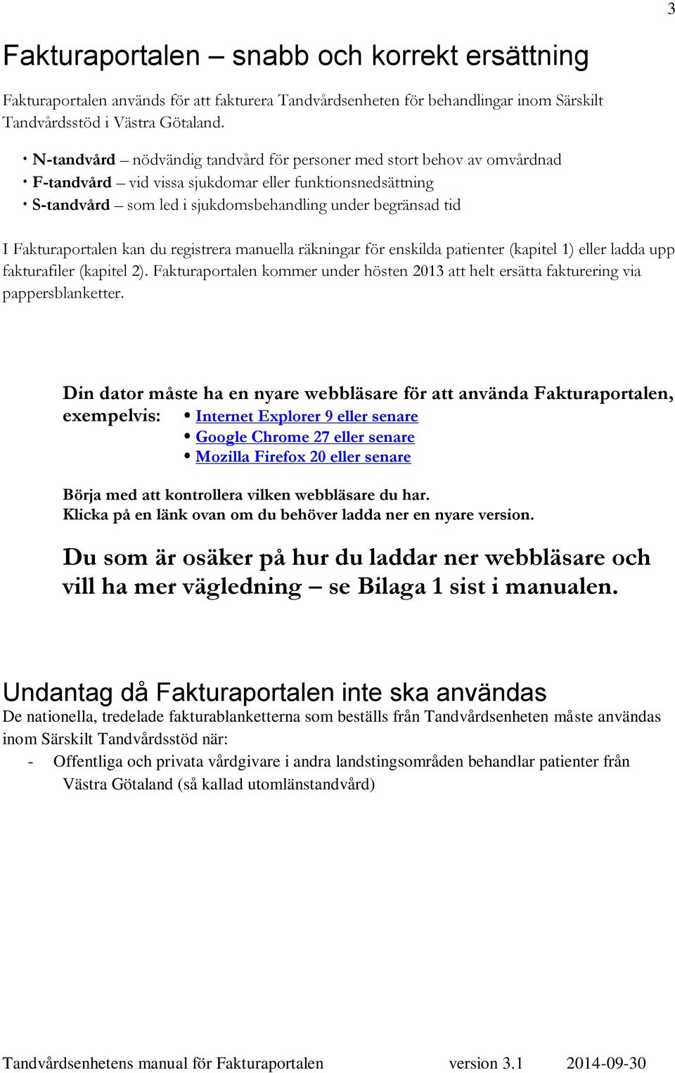 Fakturaportalen kan du registrera manuella räkningar för enskilda patienter (kapitel 1) eller ladda upp fakturafiler (kapitel 2).