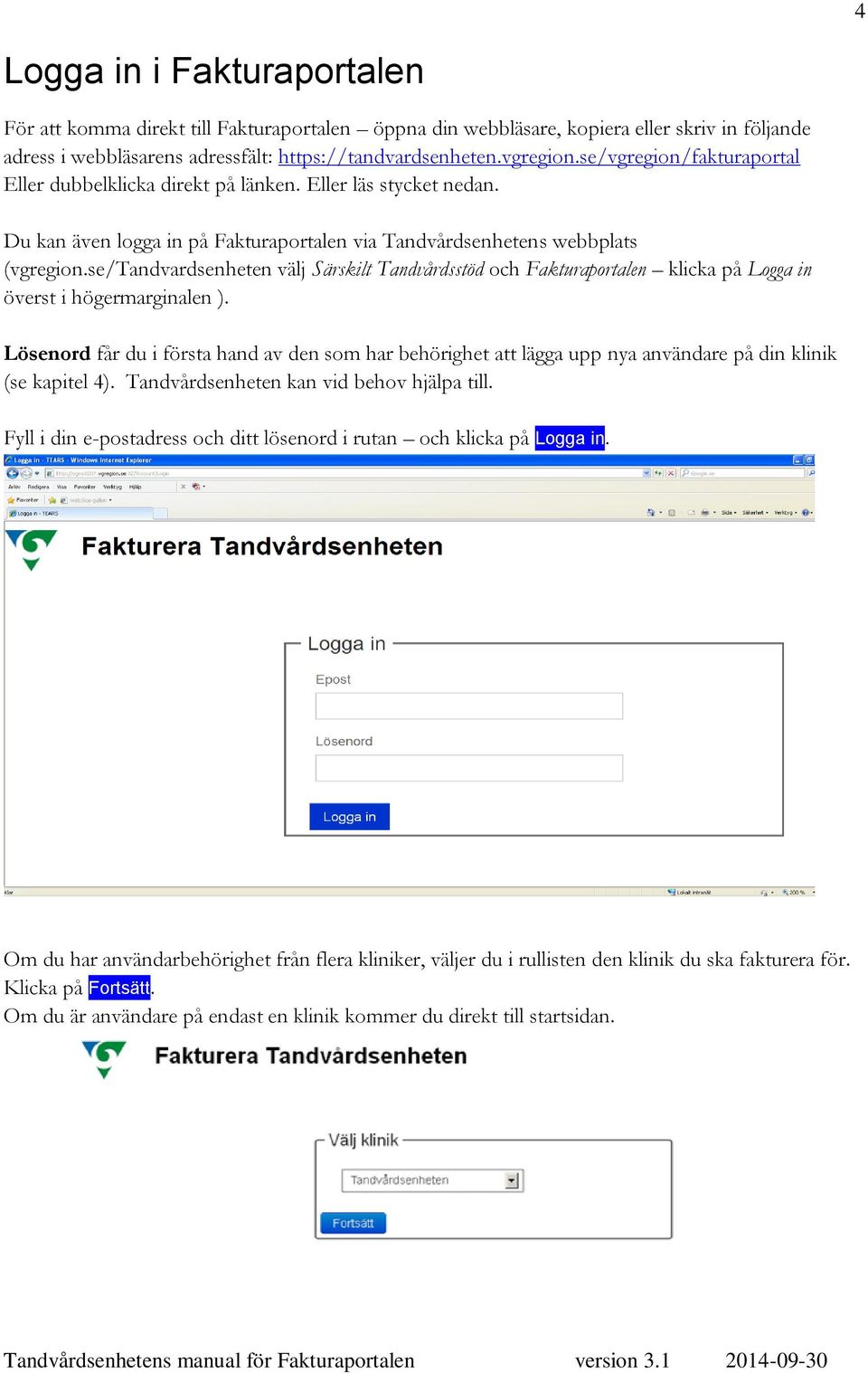 se/tandvardsenheten välj Särskilt Tandvårdsstöd och Fakturaportalen klicka på Logga in överst i högermarginalen ).