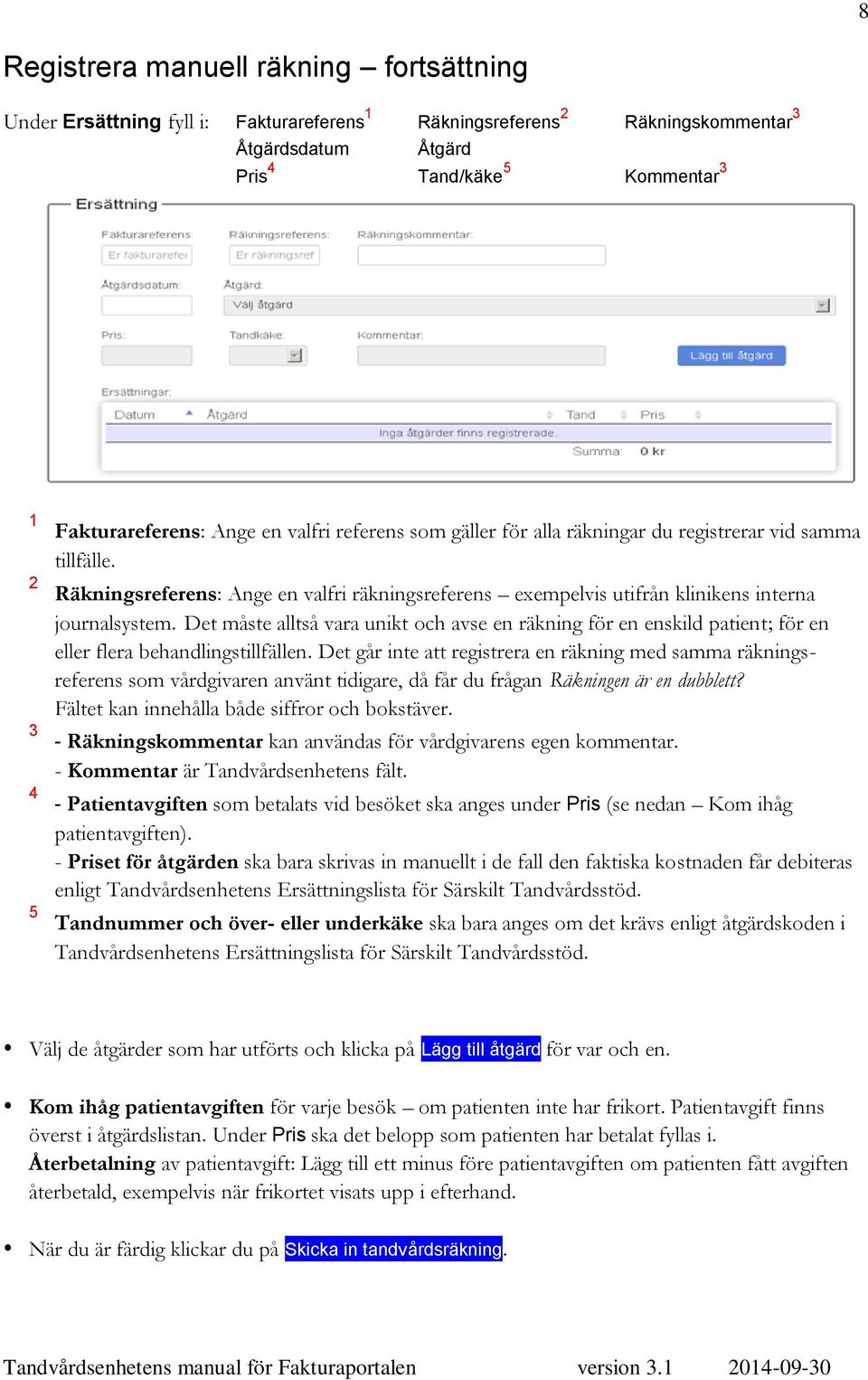 Det måste alltså vara unikt och avse en räkning för en enskild patient; för en eller flera behandlingstillfällen.